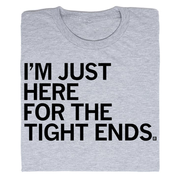 Heather grey crew-neck T-shirt with the text IM JUST HERE FOR THE TIGHT ENDS. printed in black.