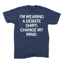I'm Wearing a Debate Shirt: Change My Mind