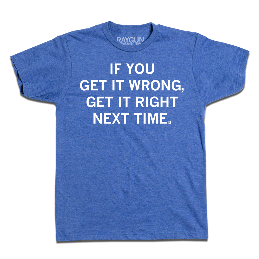 A heather blue tee with white ink print that reads "If you get it wrong, get it right next time."