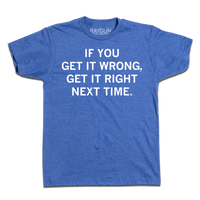 A heather blue tee with white ink print that reads "If you get it wrong, get it right next time."