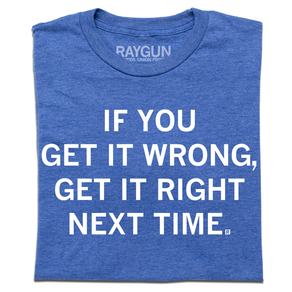 Heather royal t-shirt with white ink text "If you get it wrong, get it right next time."