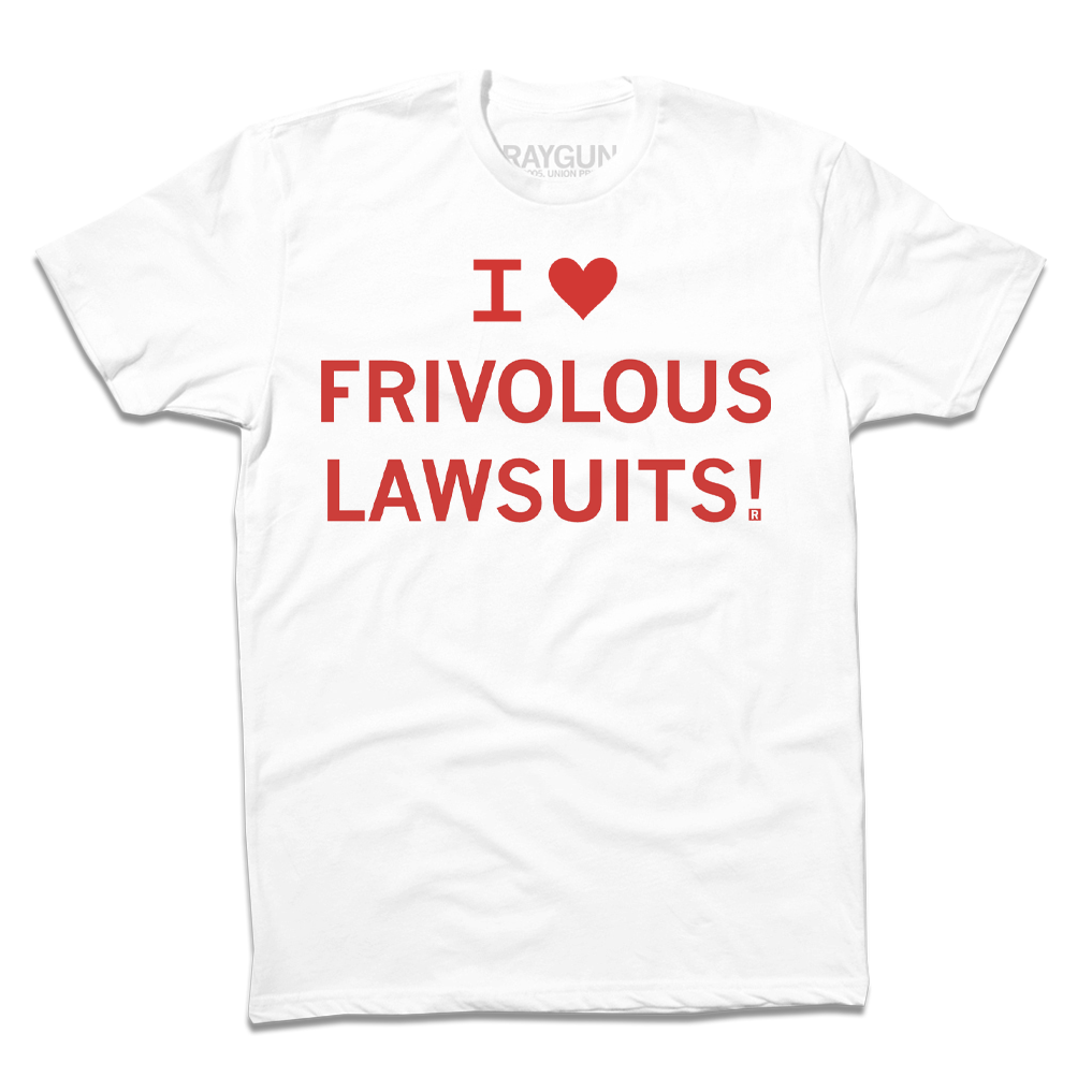 White sweatshop free t-shirt with red text that reads I [heart symbol] FRIVOLOUS LAWSUITS!.