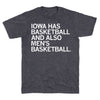 A charcoal T-shirt featuring the white text, IOWA HAS BASKETBALL AND ALSO MENS BASKETBALL.