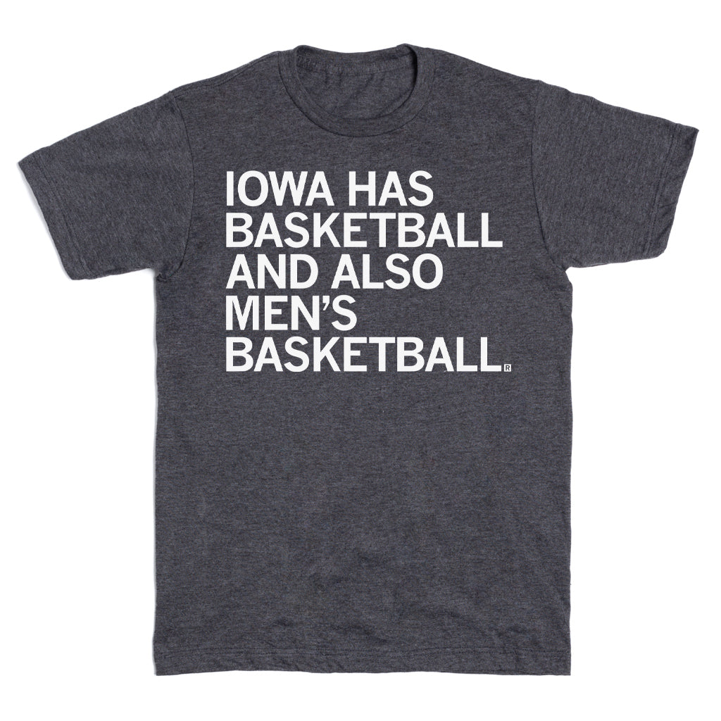 A charcoal T-shirt featuring the white text, IOWA HAS BASKETBALL AND ALSO MENS BASKETBALL.