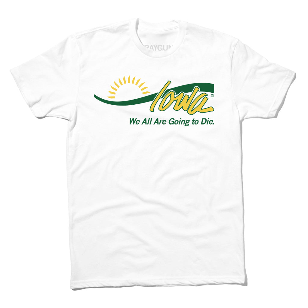 White t-shirt with yellow and green ink laid out like the welcome to Iowa sign with Joni Ernst's quote "We all are going to die" below.