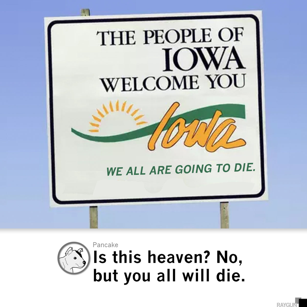 Roadside welcome sign for the state of Iowa with the text WE ALL ARE GOING TO DIE printed on a garment-dyed heavyweight t-shirt.