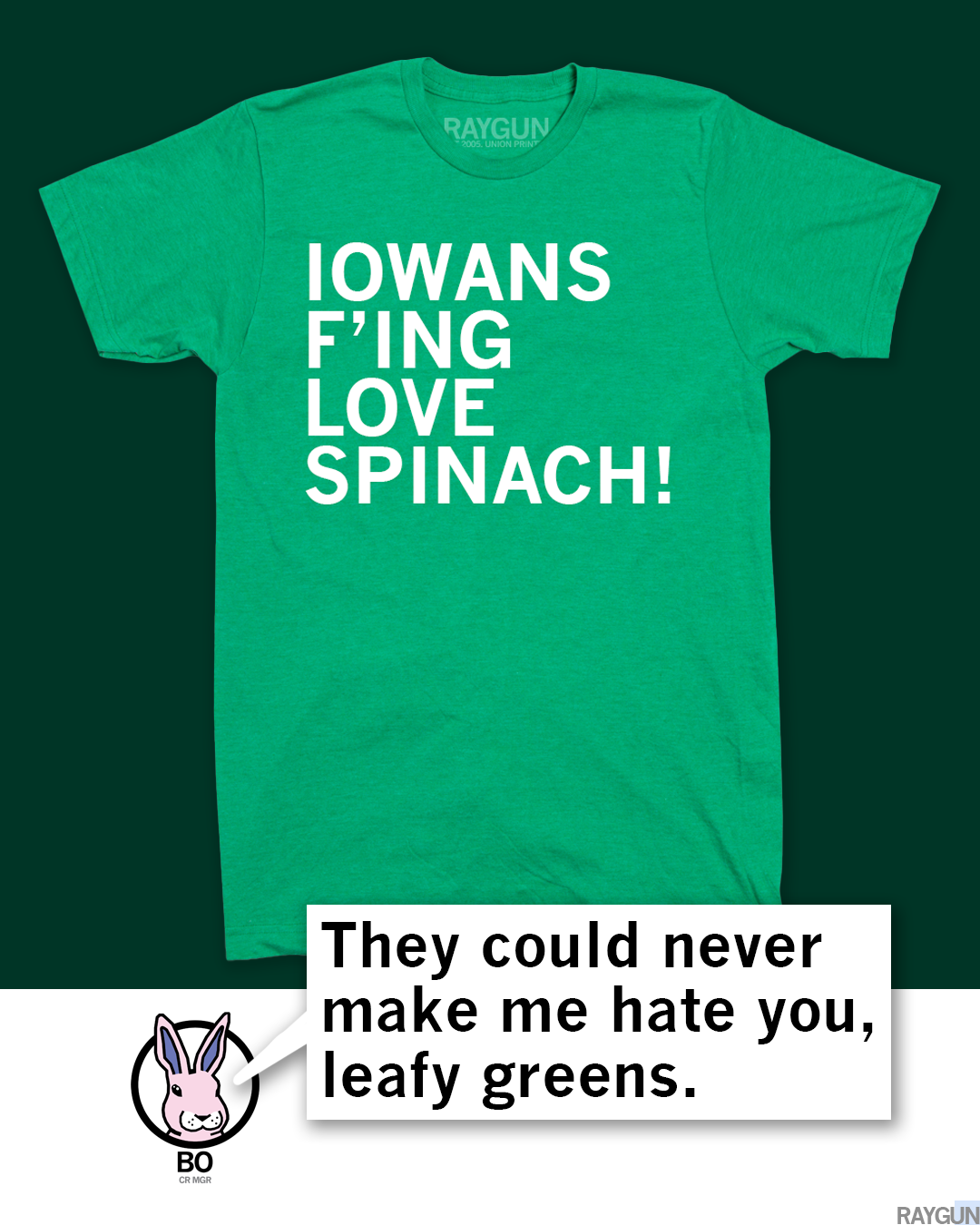 Green RAYGUN spinach t-shirt with the white text IOWANS FING LOVE SPINACH! and a speech bubble from a cartoon rabbit saying, They could never make me hate you, leafy greens.