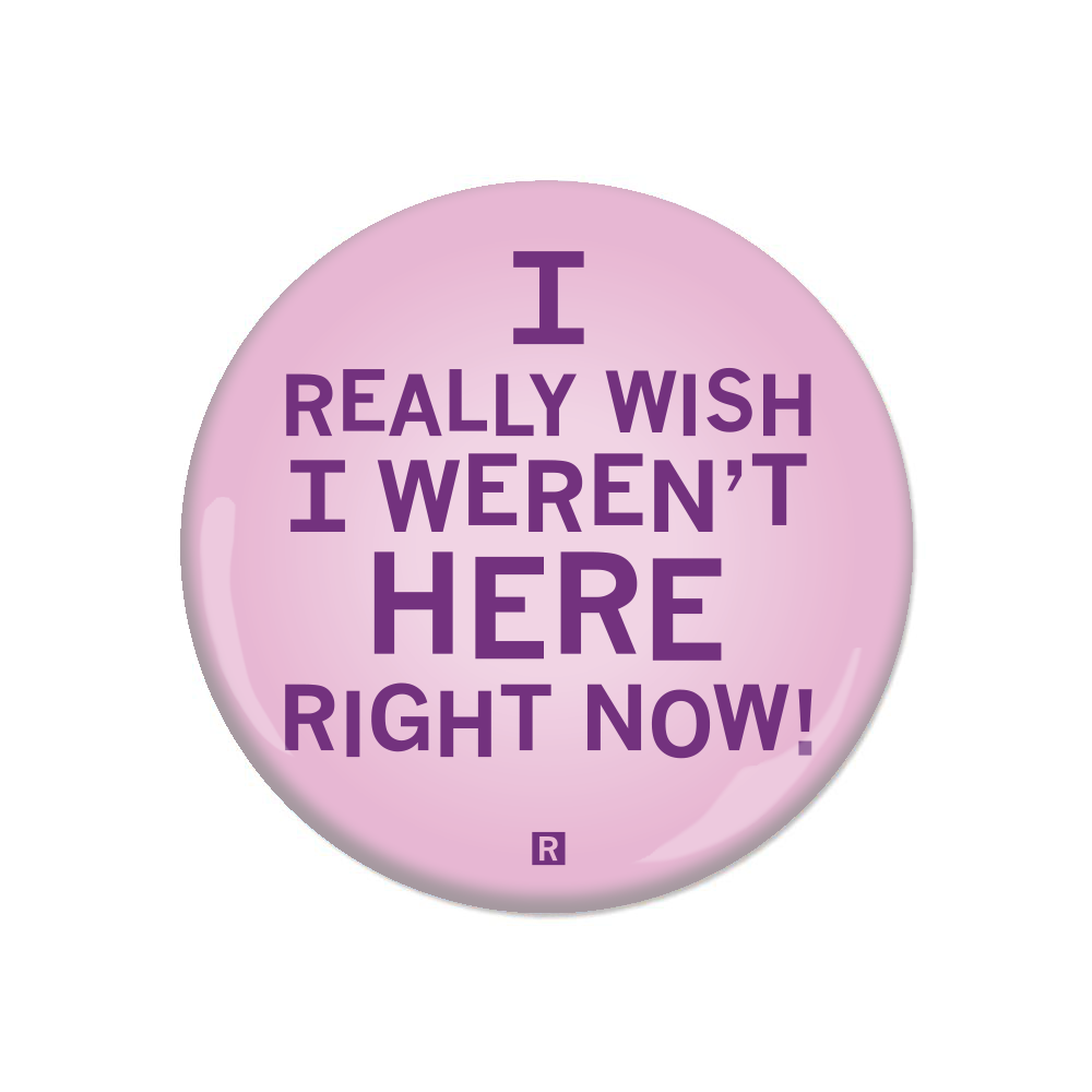 A pink button with centered purple text that reads "I Really Wish I Weren't Here Right Now"