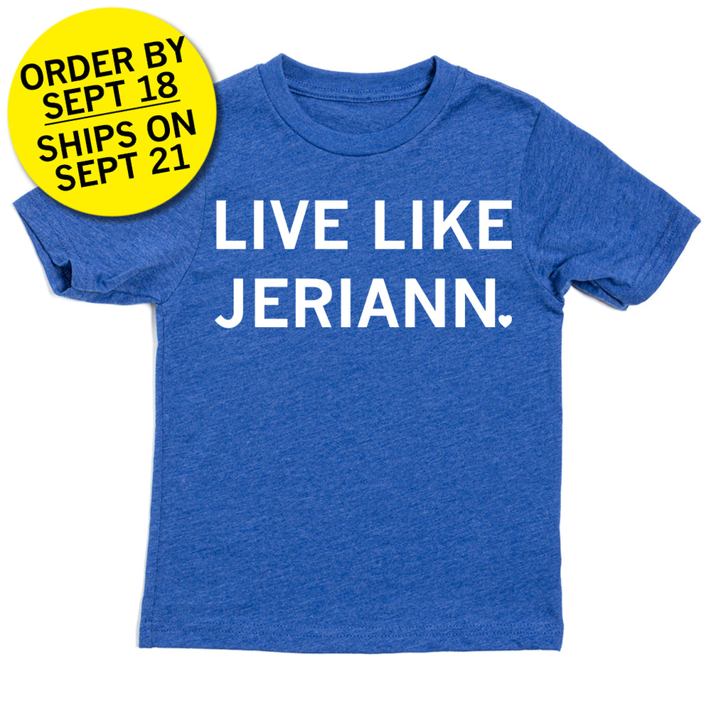 Youth size heather royal blue t-shirt with center white ink text that says, "LIVE LIKE JERIANN." with the period as a heart. Overlayed in the top left is a yellow circle with black text that reads "ORDER BY SEPT 18. SHIPS ON SEPT 21"
