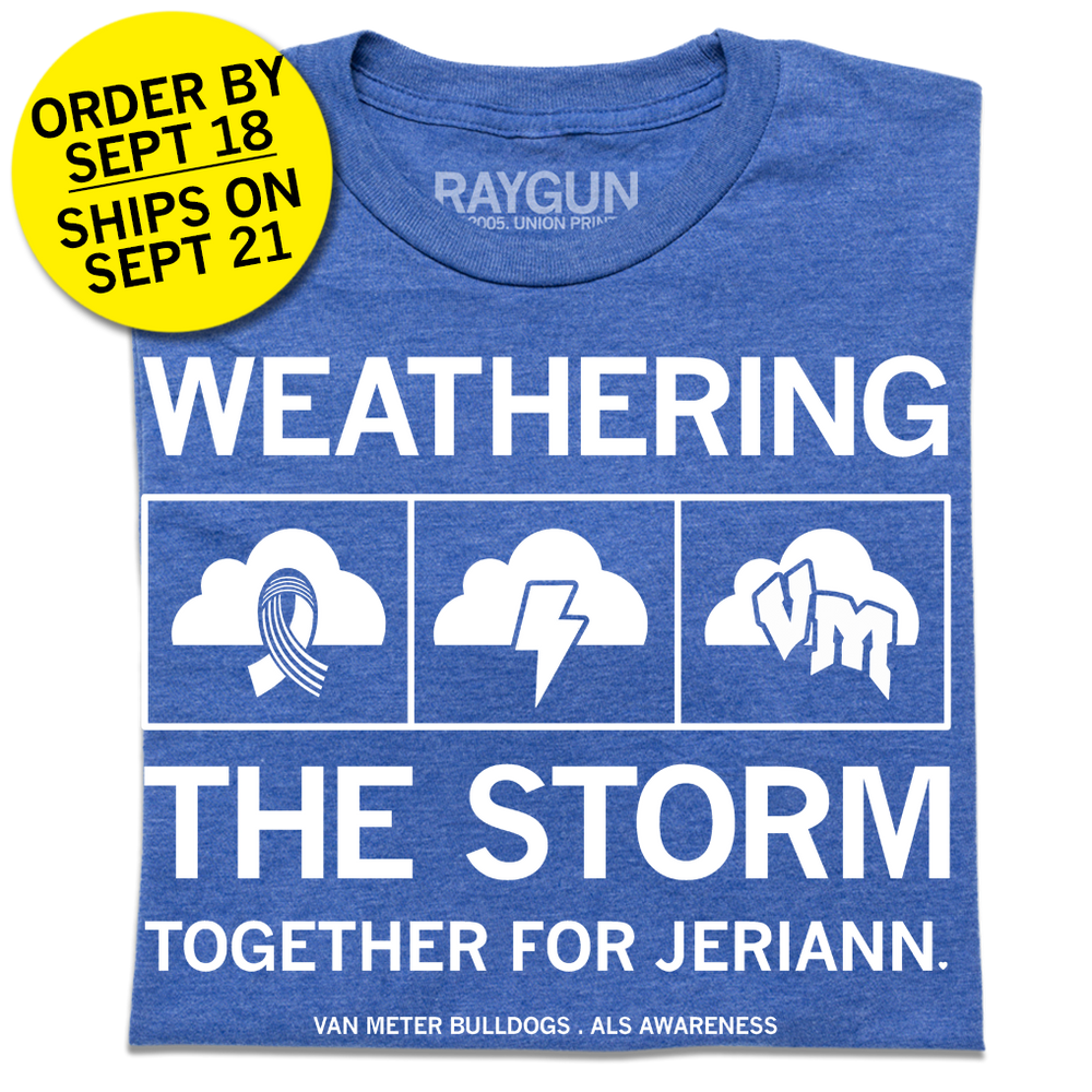A folded heather royal blue t-shirt with center white ink text that says, "WEATHERING THE STORM TOGETHER FOR JERIANN." with the period as a heart. "VAN METER BULLDOGS. ALS AWARENESS" is printed in smaller text below. In the center of the text are three squares with clouds. The cloud to the left has a ribbon, there's lightning in the center cloud, and "VM" in the third cloud. Overlayed in the top left is a yellow circle with black text that reads "ORDER BY SEPT 18. SHIPS ON SEPT 21"