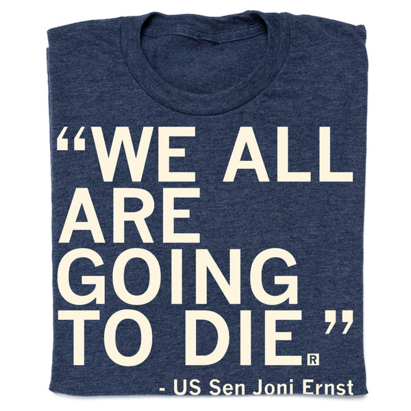 We All Are Going To Die Joni Ernst Quote