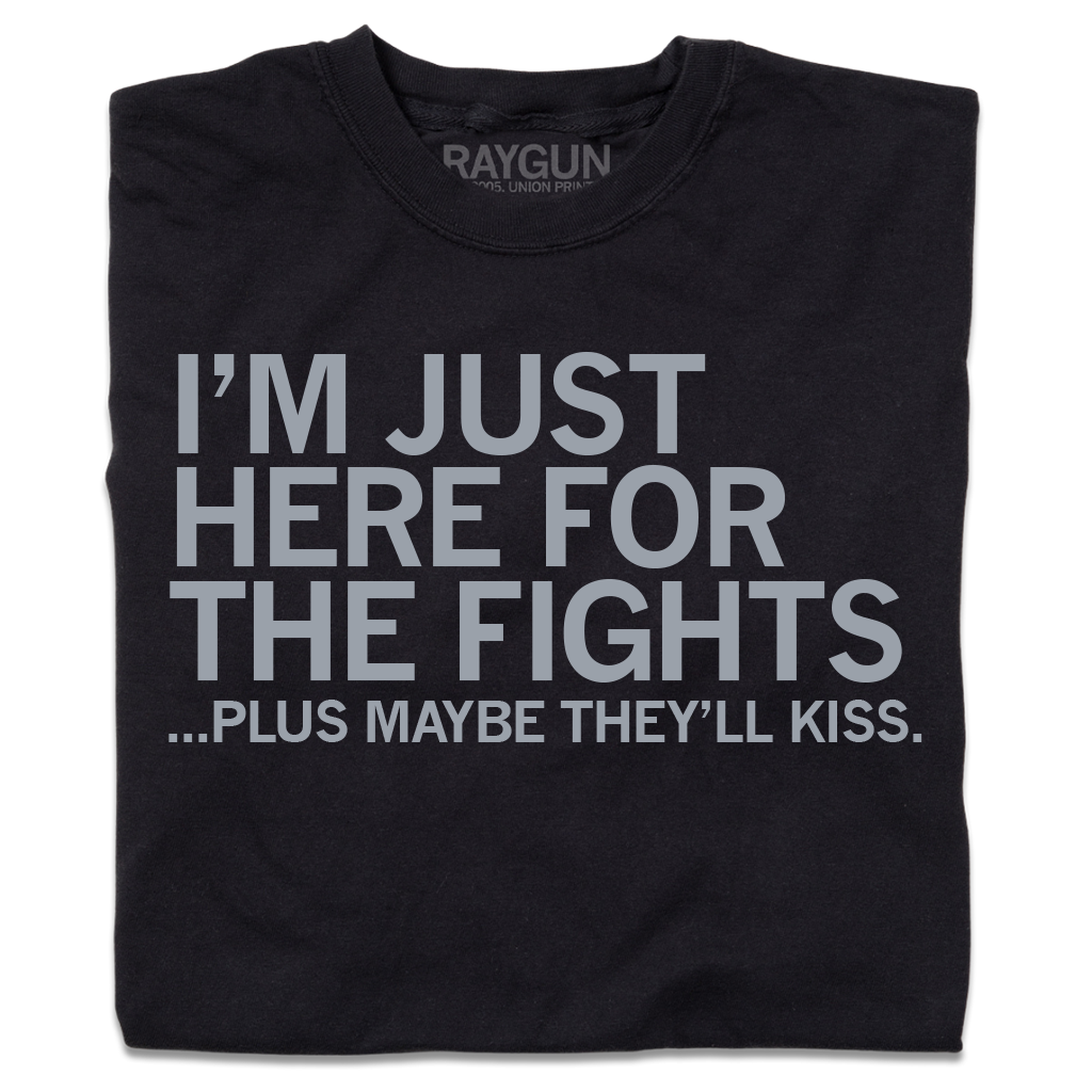 Just Here For The Fights T-Shirt – RAYGUN