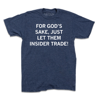 Heather denim short-sleeve t-shirt with centered white ink text that says, "For God's sake, just let them insider trade!"