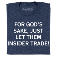 A folded heather navy t-shirt with centered white ink text that says, "For God's sake, just let them insider trade!"