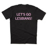 Black union-made t-shirt with the text LETS GO LESBIANS! printed in light pink.