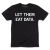 Short-sleeve black t-shirt with white ink text that reads "LET THEM EAT DATA."