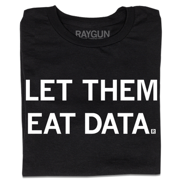 A folded black t-shirt with all caps white text that says, "Let Them Eat Data."