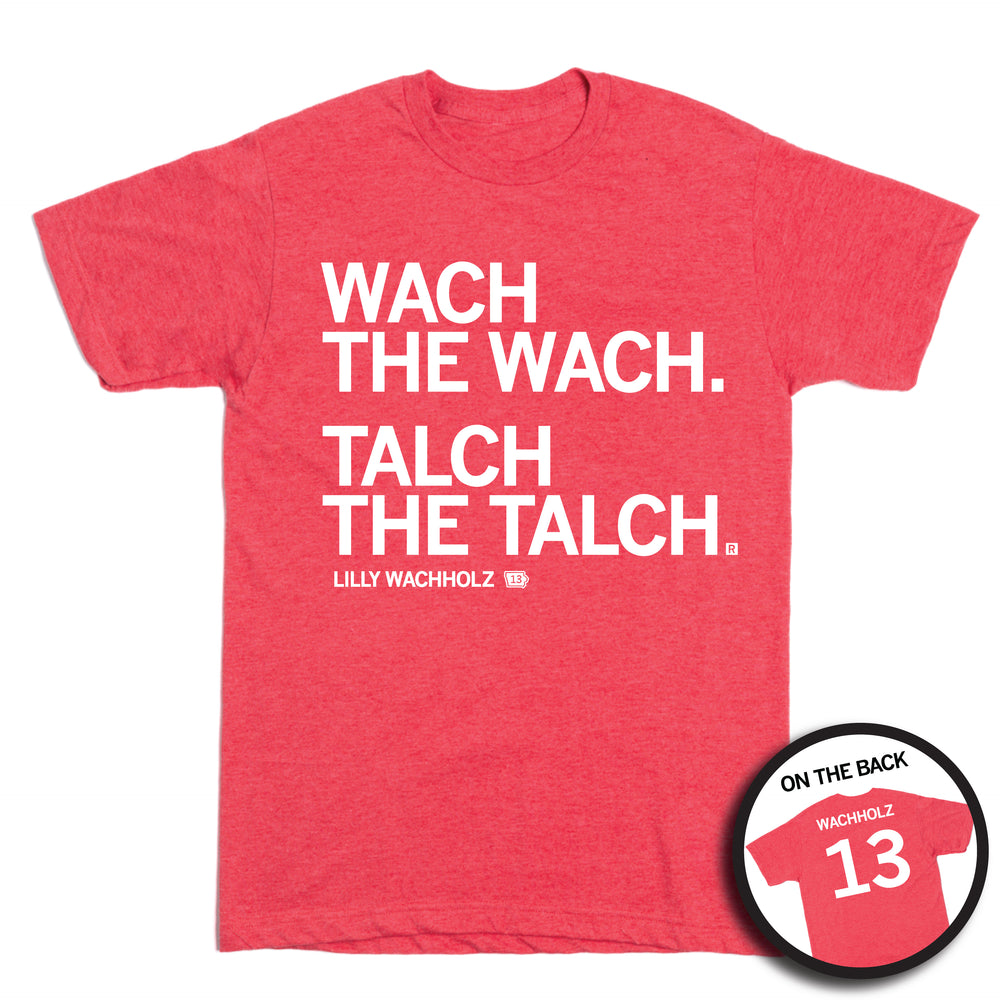 Short sleeve heather red t-shirt with left-aligned white ink that reads "Wach the Wach. Talch the Talch" in all caps with "Lilly Wachholtz" printed in smaller text below. To the right of her name is a small outline of Iowa with "13" in it. A circular image in the bottom right corner shows the back of the shirt. The back is printed like a jersey with "Wachholz" at the top above "13."