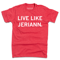 A heather red t-shirt with white ink text that reads "Live like Jeriann"