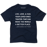 A youth sized navy t-shirt with white ink print that reads "Live, love, & hug your loved ones tighter. That can make the world a better place. - Jeriann Ritter."