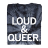 Black and gray tie-dyed T-shirt featuring the white text LOUD & QUEER.