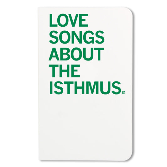 White notebook with green text that reads, LOVE SONGS ABOUT THE ISTHMUS. Made in the USA.