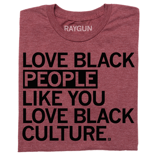 Heather burgundy T-shirt with the text LOVE BLACK PEOPLE LIKE YOU LOVE BLACK CULTURE printed in black letters.