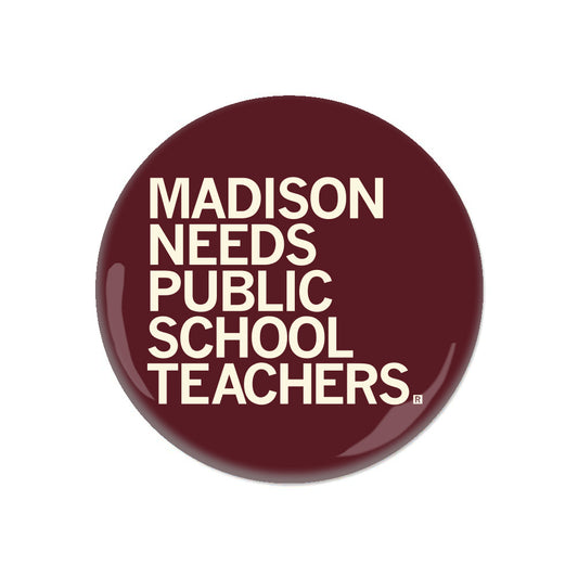A circular maroon RAYGUN button with white text that reads, MADISON NEEDS PUBLIC SCHOOL TEACHERS.