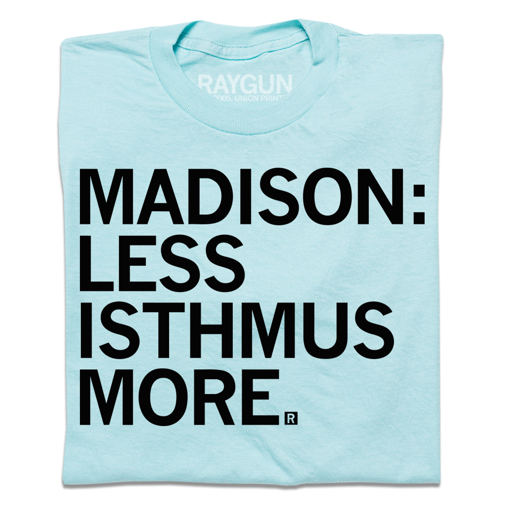 Light blue t-shirt with blank ink that reads "Madison: less isthmus more."