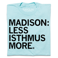 Light blue t-shirt with blank ink that reads "Madison: less isthmus more."