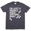 A heavyweight graphite t-shirt with left aligned white ink text that says, "I'm just a middle-aged dirtbag, baby" in all caps.