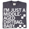 A folded dark grey t-shirt with left aligned white ink text that says, "I'm just a middle-aged dirtbag, baby."