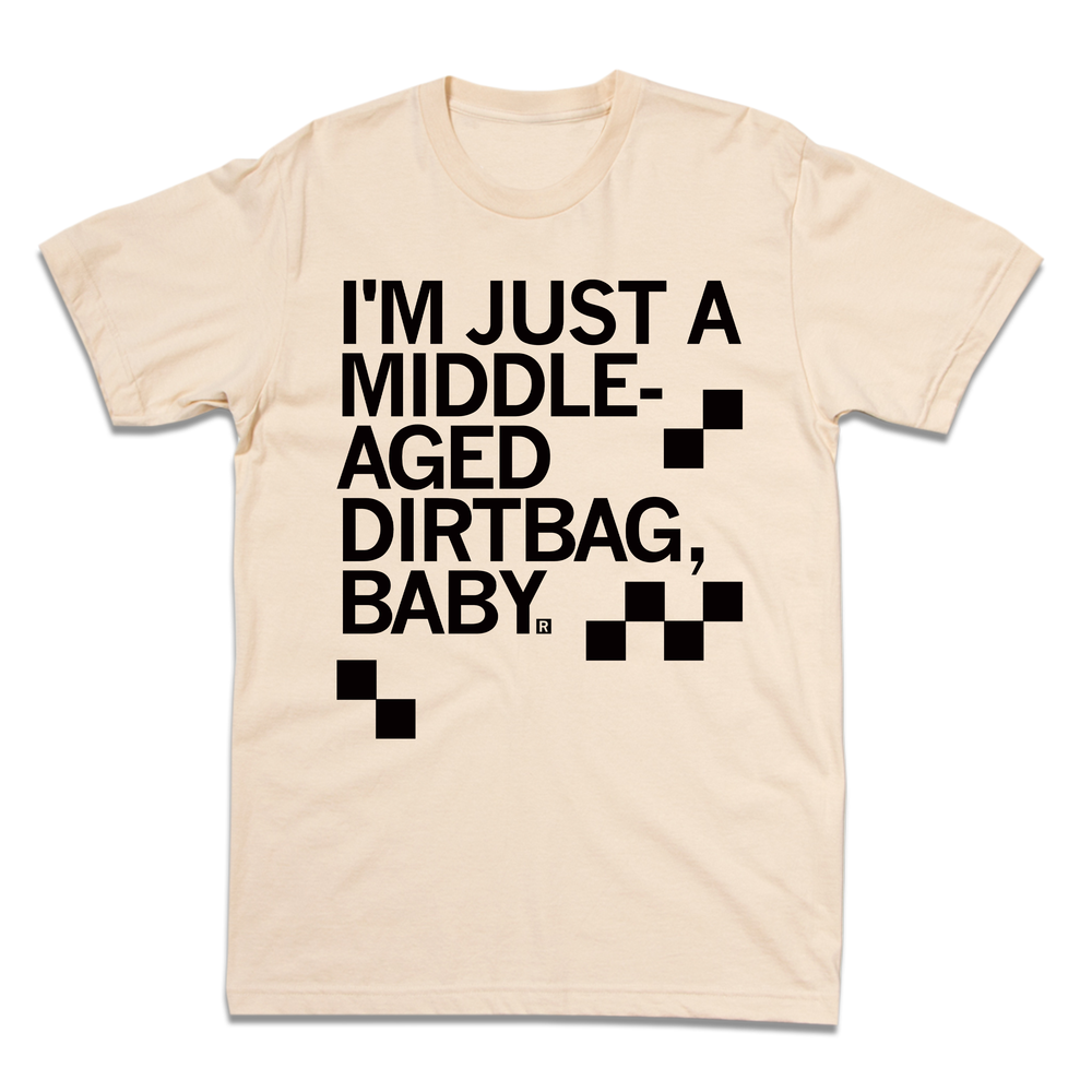 Off white short sleeve shirt with black ink that reads "I'm just a middle-aged dirtbag, baby."