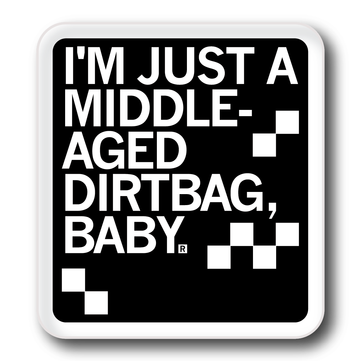 Square black sticker with white border and left aligned white ink text that says, "I'm just a middle-aged dirtbag, baby." in all caps.
