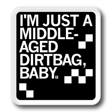 Square black sticker with white border and left aligned white ink text that says, "I'm just a middle-aged dirtbag, baby." in all caps.