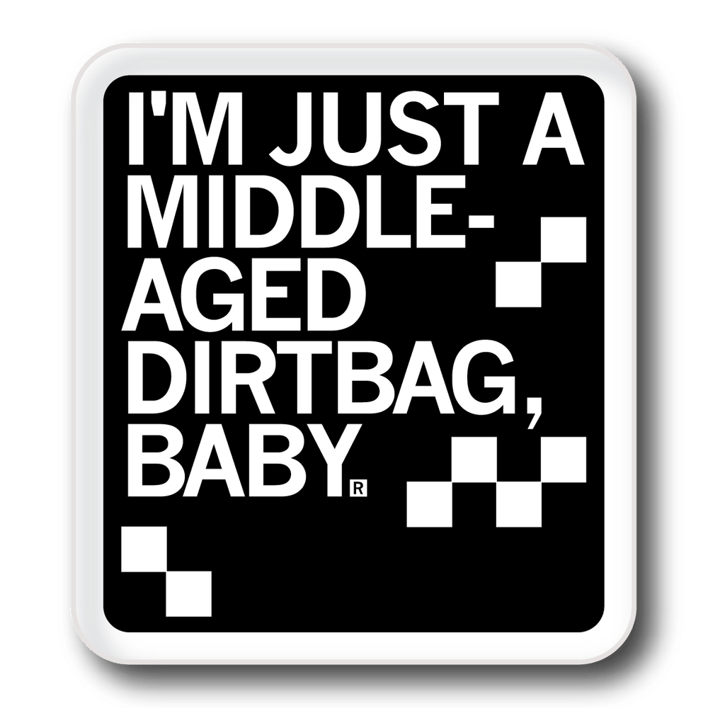 Square black sticker with white border and left aligned white ink text that says, "I'm just a middle-aged dirtbag, baby." in all caps.