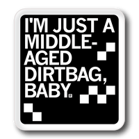 Square black sticker with white border and left aligned white ink text that says, "I'm just a middle-aged dirtbag, baby." in all caps.