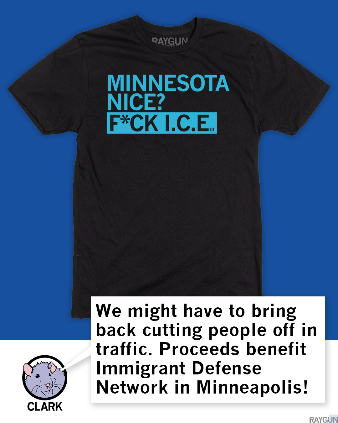 Black T-shirt with light blue text reading MINNESOTA NICE? F*CK I.C.E., featuring a speech bubble from a rat mascot named Clark stating proceeds benefit the Immigrant Defense Network. This sweatshop free garment is made with union labor.
