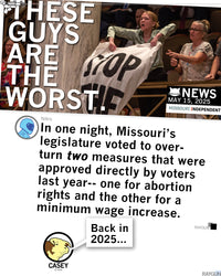 Promo image dated May 15, 2025 with protest image from the Missouri Independent. RAYGUN mascots below add "In one night, Missouri's legislature voted to over-turn two measures that were approved directly by voters last year--one for abortion rights and the other for minimum wage increase. Back in 2025..."