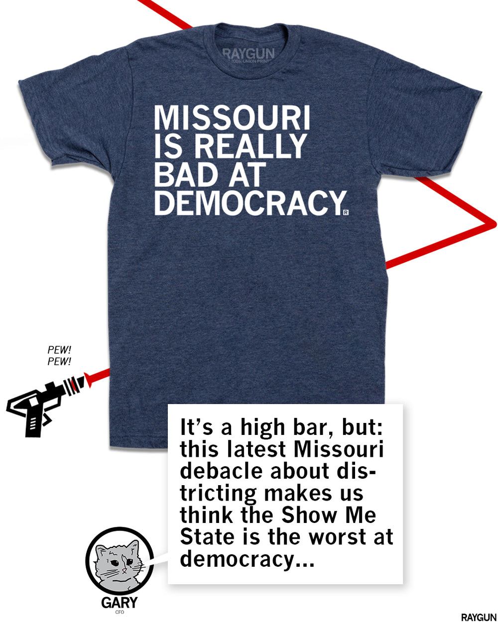 Promo image using the same shirt with 
Gary saying, "It's a high bar, but: this latest Missouri debacle about districting makes us think the Show Me State is the worst at democracy..."