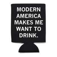 A black can cooler with white text that reads "Modern America makes me want to drink"