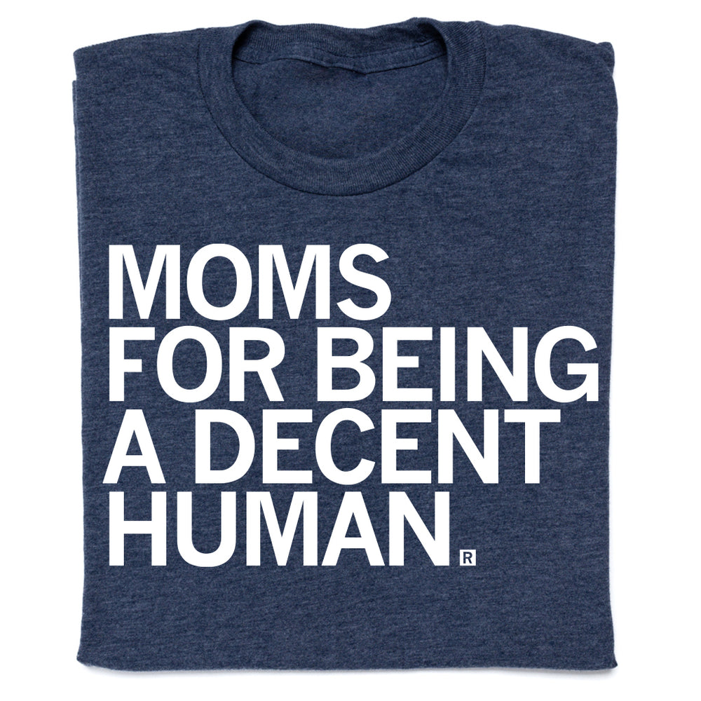 ~ side median behagelig Moms for Being a Decent Human Being T-Shirt – RAYGUN