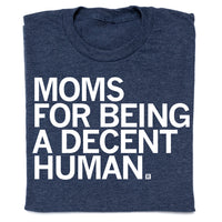 Moms For Being a Decent Human t-shirt