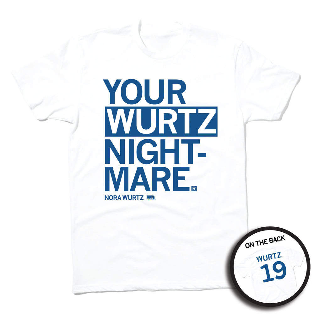 Short-sleeve white t-shirt with left-aligned royal blue text that says, "YOUR WURTZ NIGHT-MARE" with "NORA WURTZ" in smaller text below. To the right of her name is an outline of Nebraska with the number "19" in its center. A circular picture to the bottom right shows the back of the shirt. The back is printed like a jersey with "WURTZ" above a large 19.