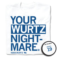 A folded white t-shirt with left-aligned royal blue text that says, "YOUR WURTZ NIGHT-MARE" with "NORA WURTZ" in smaller text below. To the right of her name is an outline of Nebraska with the number "19" in its center. A circular picture to the bottom right shows the back of the shirt. The back is printed like a jersey with "WURTZ" above a large 19.