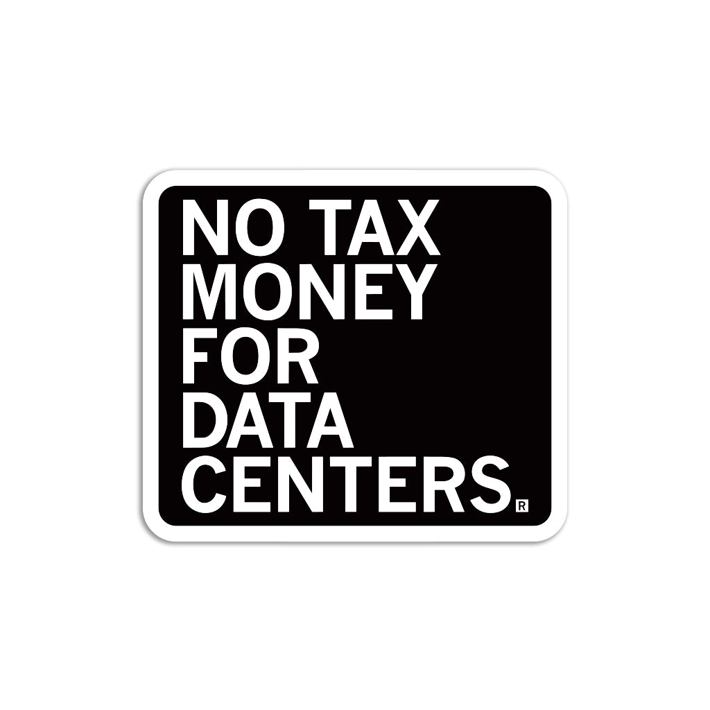 A square black vinyl sticker with white text that reads, NO TAX MONEY FOR DATA CENTERS.