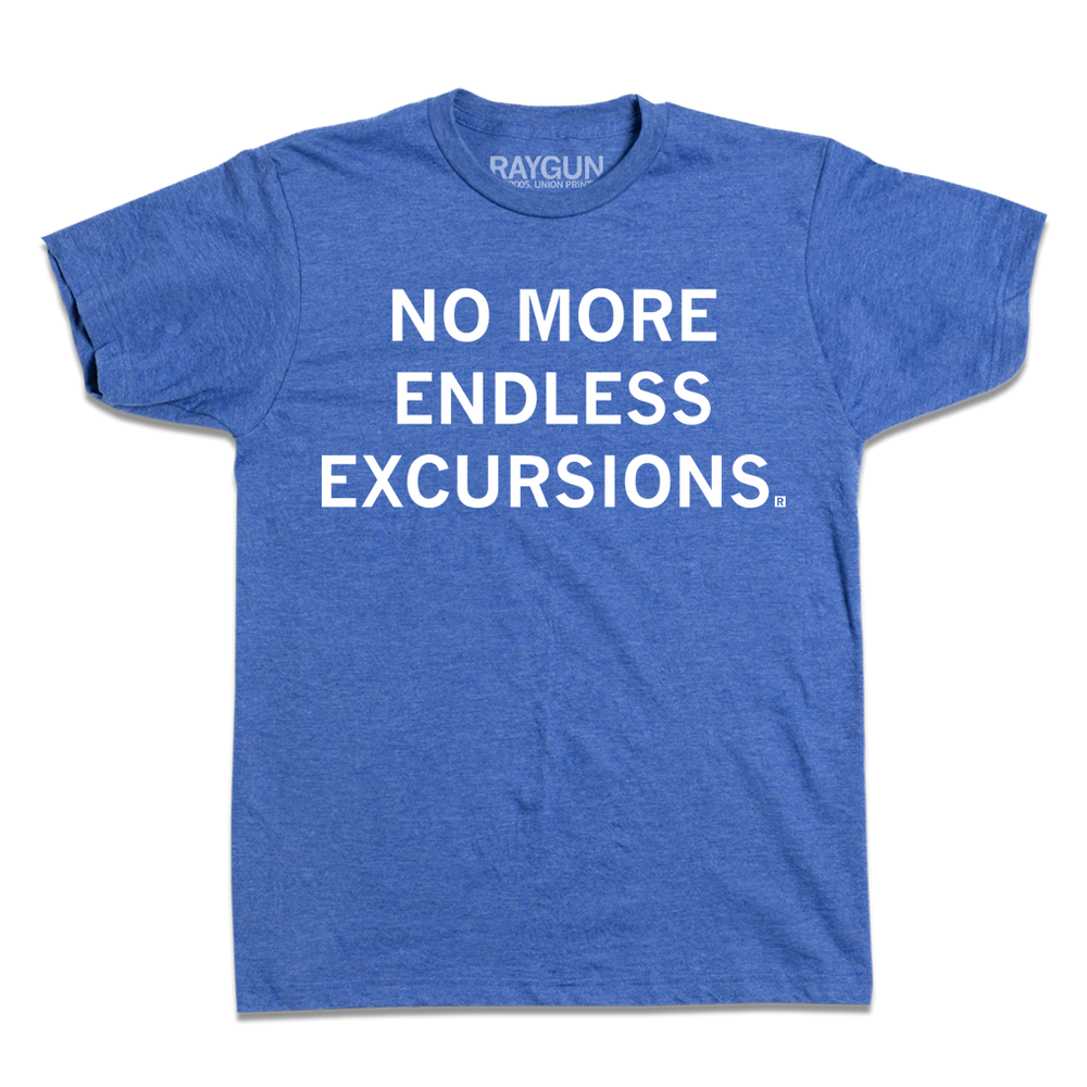 Heather blue shirt with centered white ink text that says, "No More Endless Excursions"