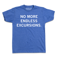 Heather blue shirt with centered white ink text that says, "No More Endless Excursions"