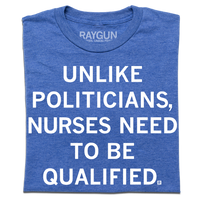 Heather royal blue tee with white ink text that reads, "Unlike politicians, nurses need to be qualified."