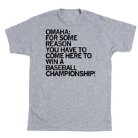 Omaha: for some reason you have to come here to win a baseball championship T-Shirt